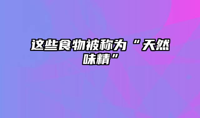 这些食物被称为“天然味精”
