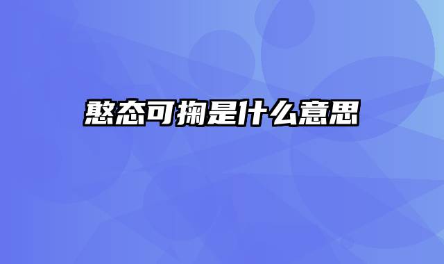 憨态可掬是什么意思