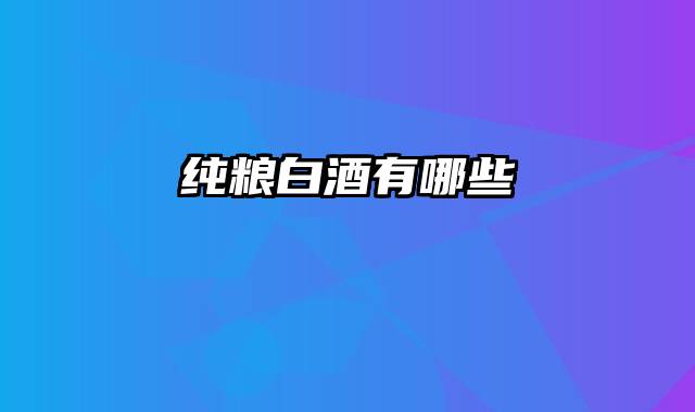 纯粮白酒有哪些
