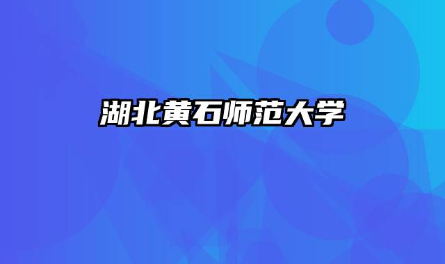 湖北黄石师范大学