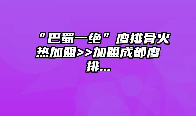 “巴蜀一绝”廖排骨火热加盟>>加盟成都廖排...