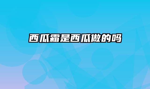 西瓜霜是西瓜做的吗