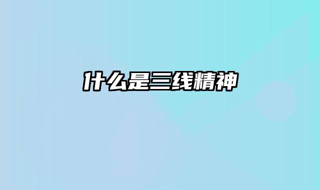 什么是三线精神