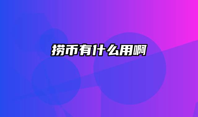 捞币有什么用啊