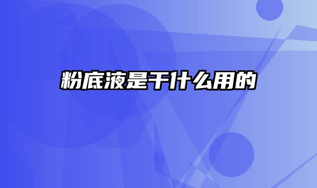 粉底液是干什么用的