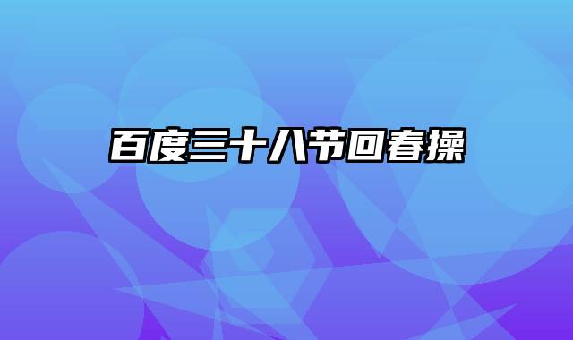 百度三十八节回春操