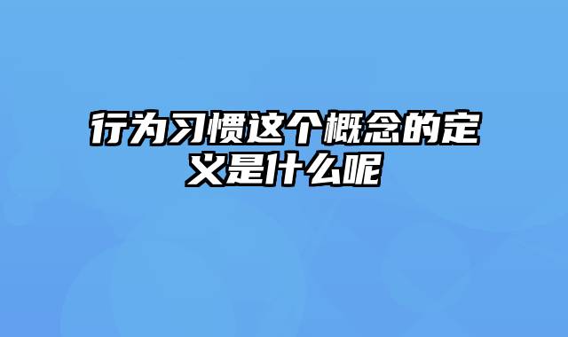 行为习惯这个概念的定义是什么呢