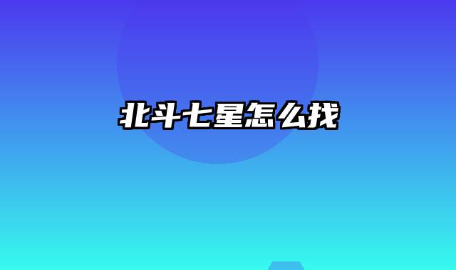 北斗七星怎么找