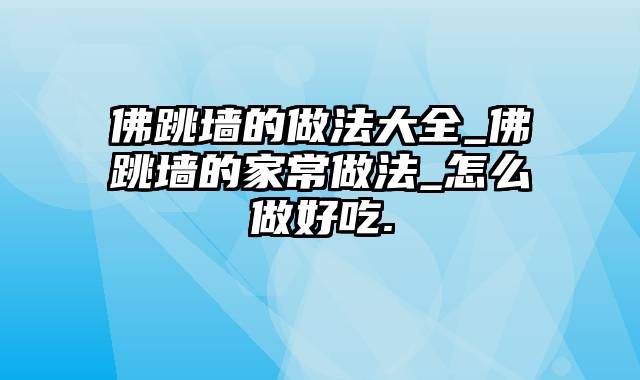 佛跳墙的做法大全_佛跳墙的家常做法_怎么做好吃.