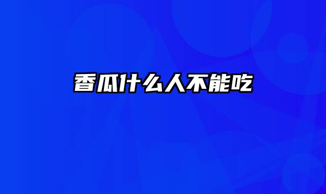 香瓜什么人不能吃