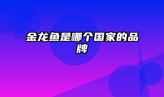 金龙鱼是哪个国家的品牌