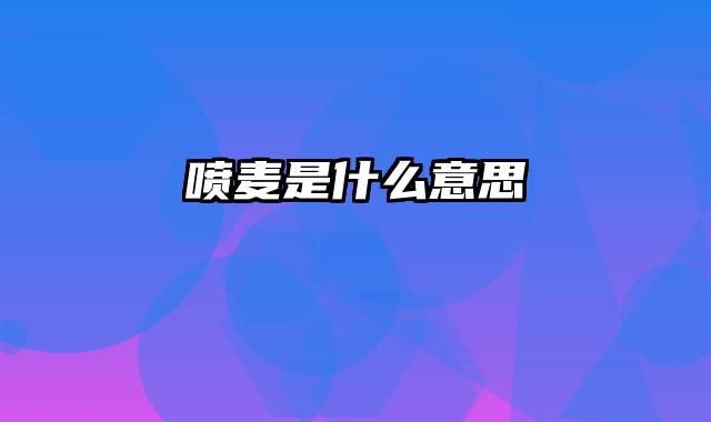 喷麦是什么意思