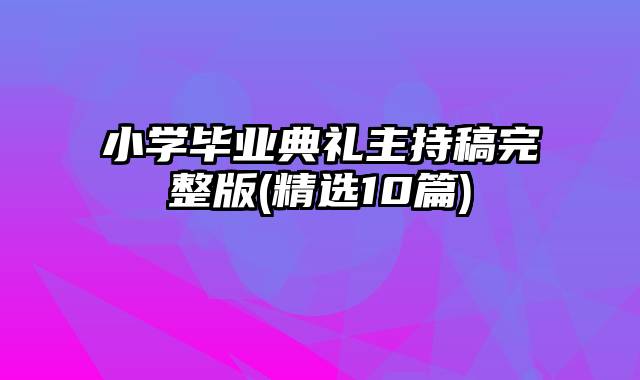 小学毕业典礼主持稿完整版(精选10篇)