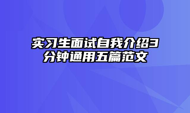 实习生面试自我介绍3分钟通用五篇范文