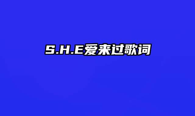 S.H.E爱来过歌词