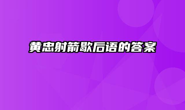 黄忠射箭歇后语的答案
