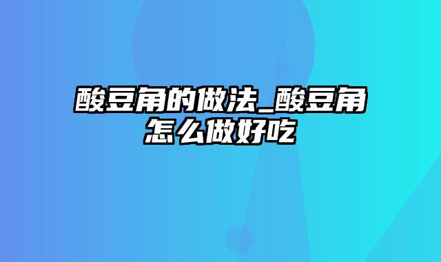 酸豆角的做法_酸豆角怎么做好吃