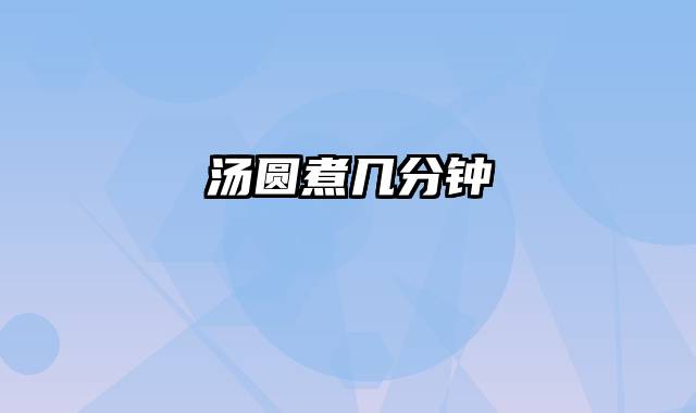 汤圆煮几分钟