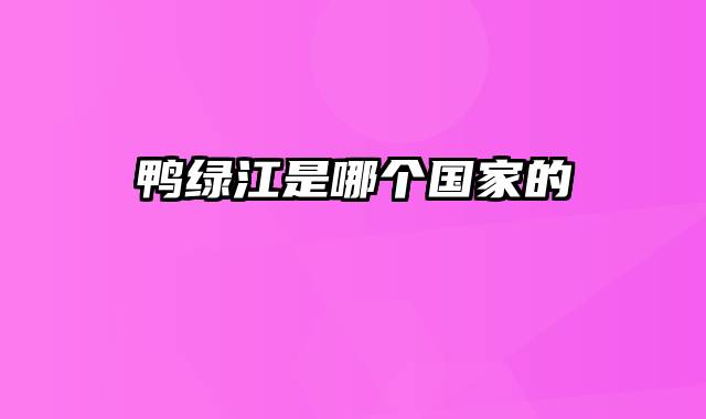 鸭绿江是哪个国家的