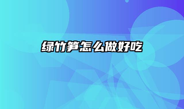 绿竹笋怎么做好吃