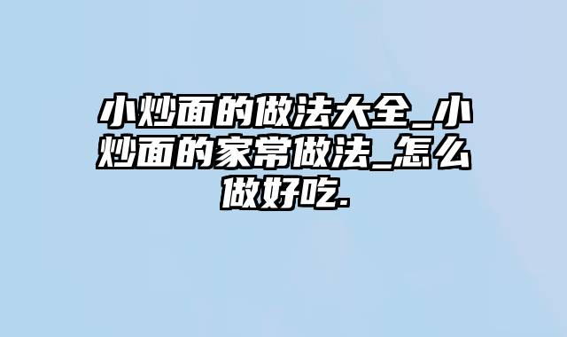 小炒面的做法大全_小炒面的家常做法_怎么做好吃.