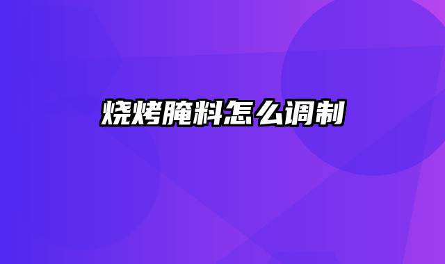烧烤腌料怎么调制