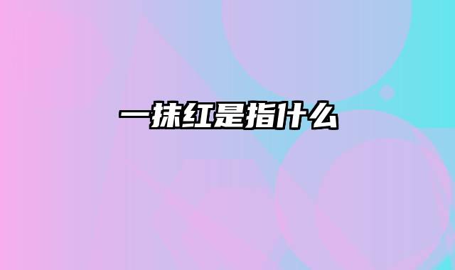 一抹红是指什么