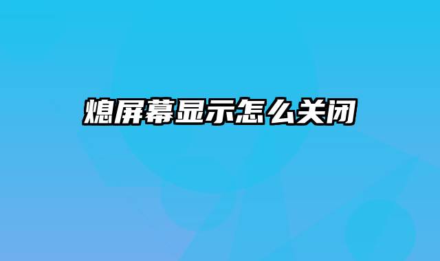 熄屏幕显示怎么关闭