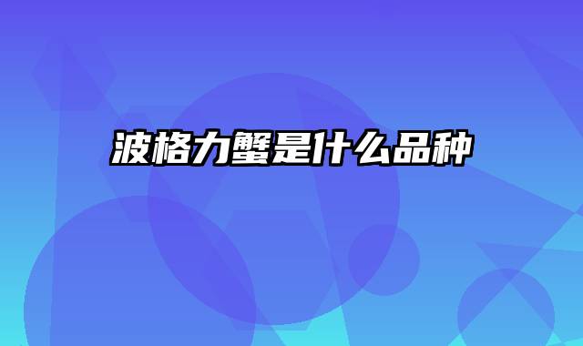 波格力蟹是什么品种