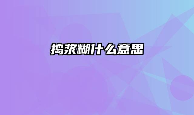 捣浆糊什么意思