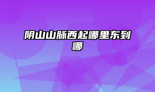 阴山山脉西起哪里东到哪