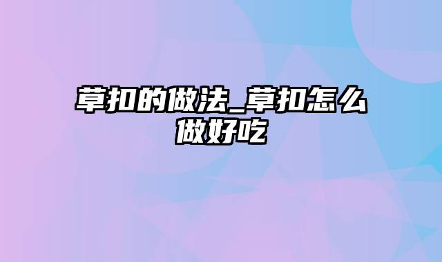 草扣的做法_草扣怎么做好吃