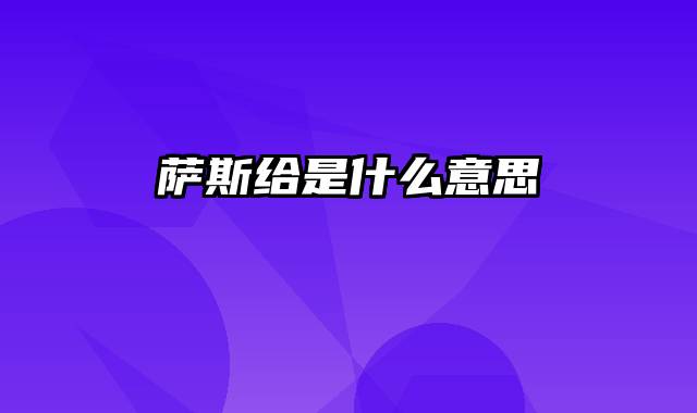 萨斯给是什么意思