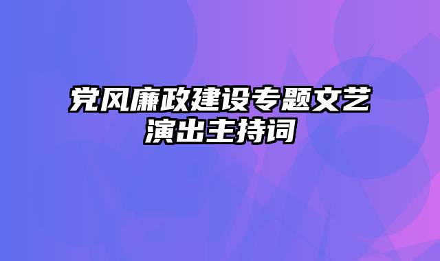 党风廉政建设专题文艺演出主持词