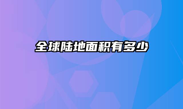 全球陆地面积有多少