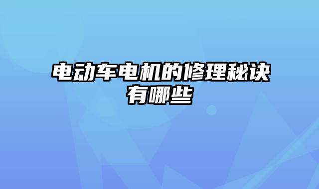电动车电机的修理秘诀有哪些