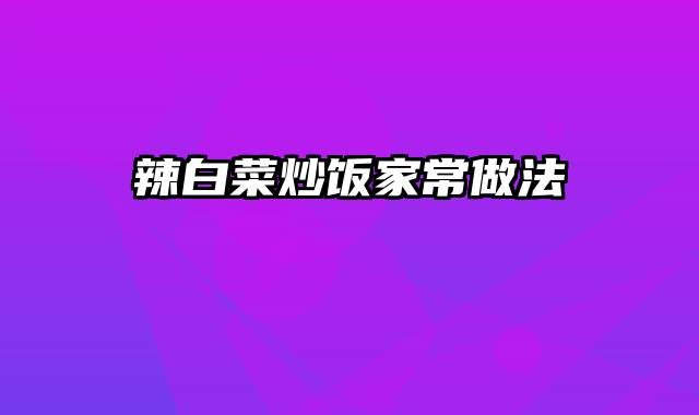 辣白菜炒饭家常做法