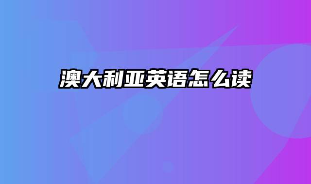 澳大利亚英语怎么读