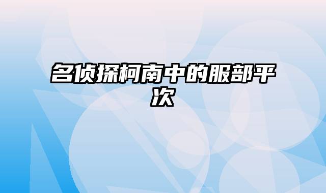 名侦探柯南中的服部平次