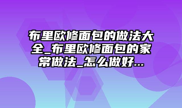 布里欧修面包的做法大全_布里欧修面包的家常做法_怎么做好...