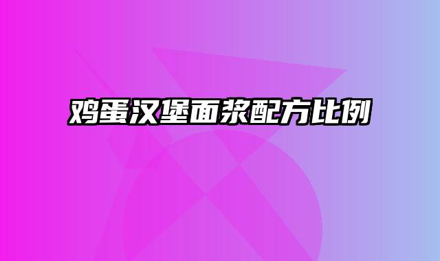 鸡蛋汉堡面浆配方比例