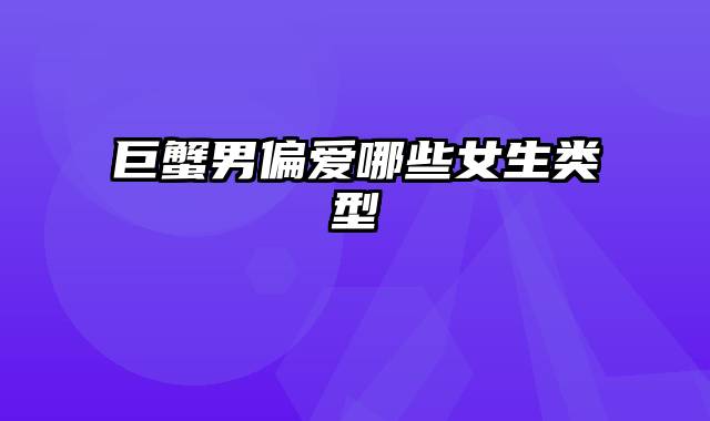 巨蟹男偏爱哪些女生类型