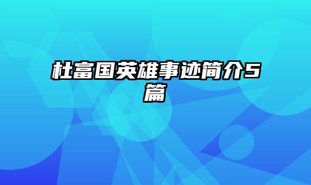杜富国英雄事迹简介5篇
