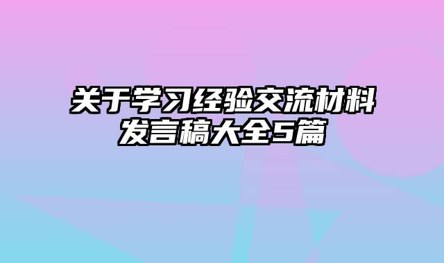 关于学习经验交流材料发言稿大全5篇
