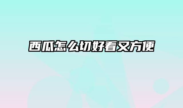西瓜怎么切好看又方便
