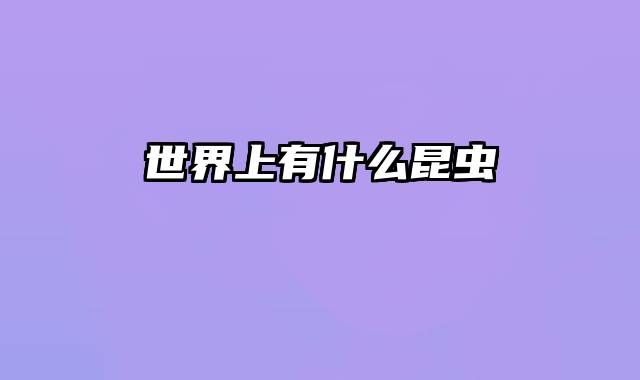 世界上有什么昆虫