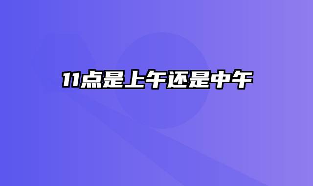 11点是上午还是中午
