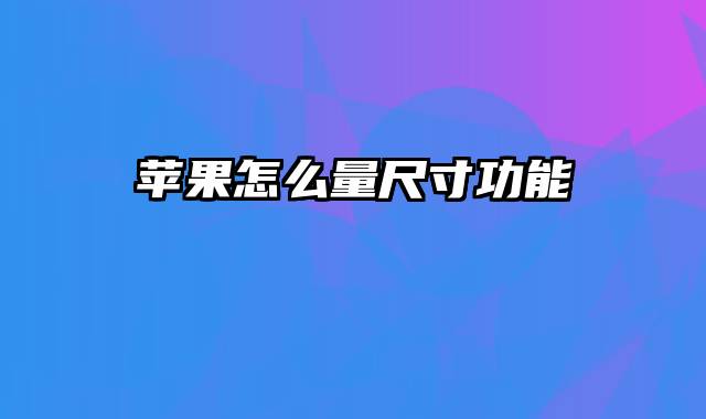 苹果怎么量尺寸功能