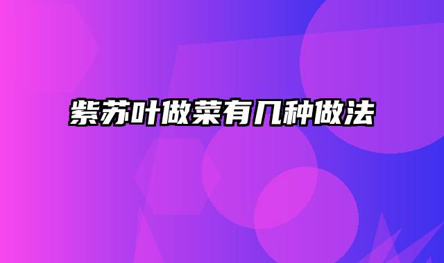 紫苏叶做菜有几种做法