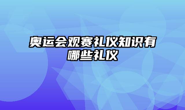 奥运会观赛礼仪知识有哪些礼仪